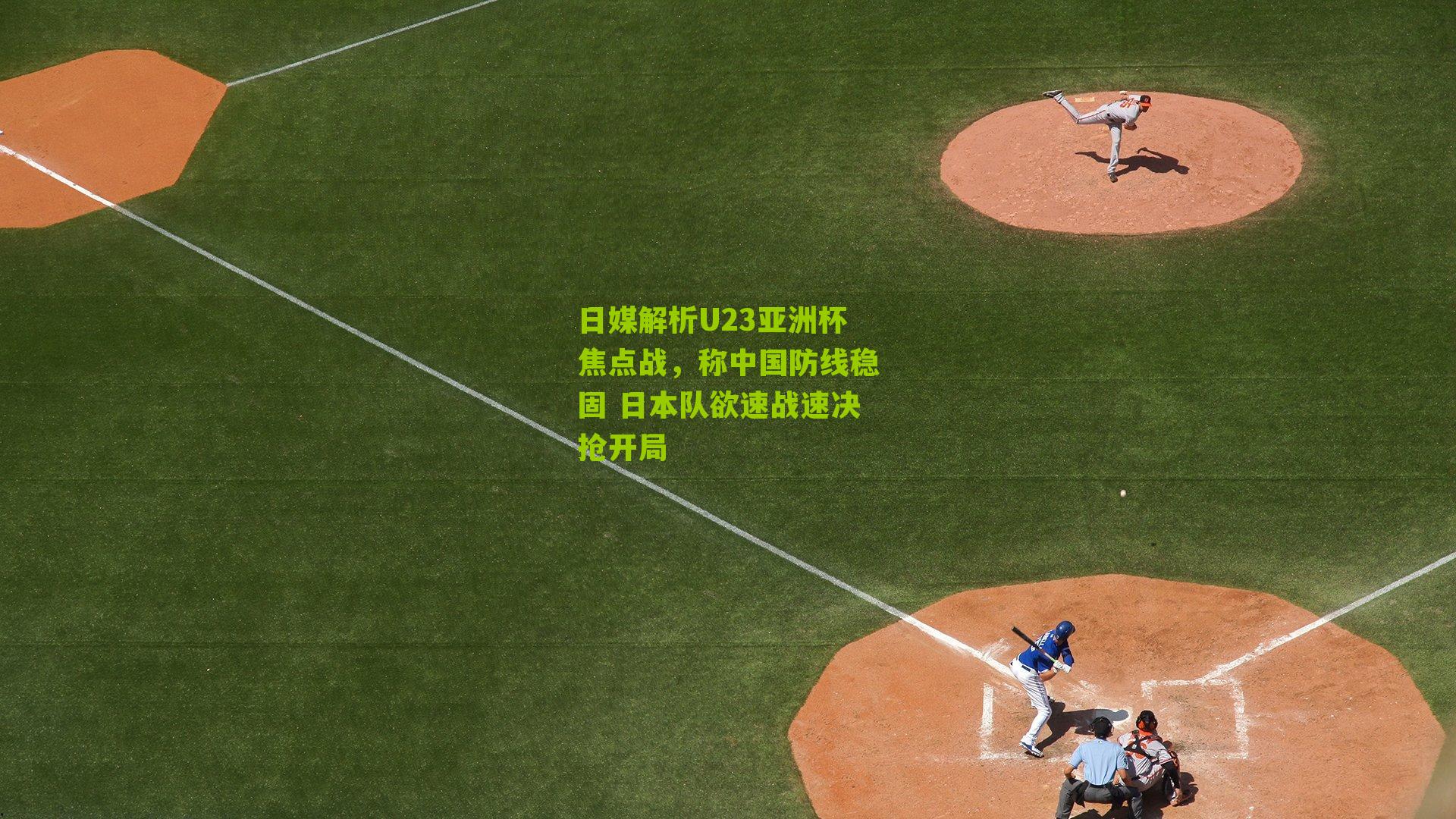 日媒解析U23亚洲杯焦点战，称中国防线稳固 日本队欲速战速决抢开局